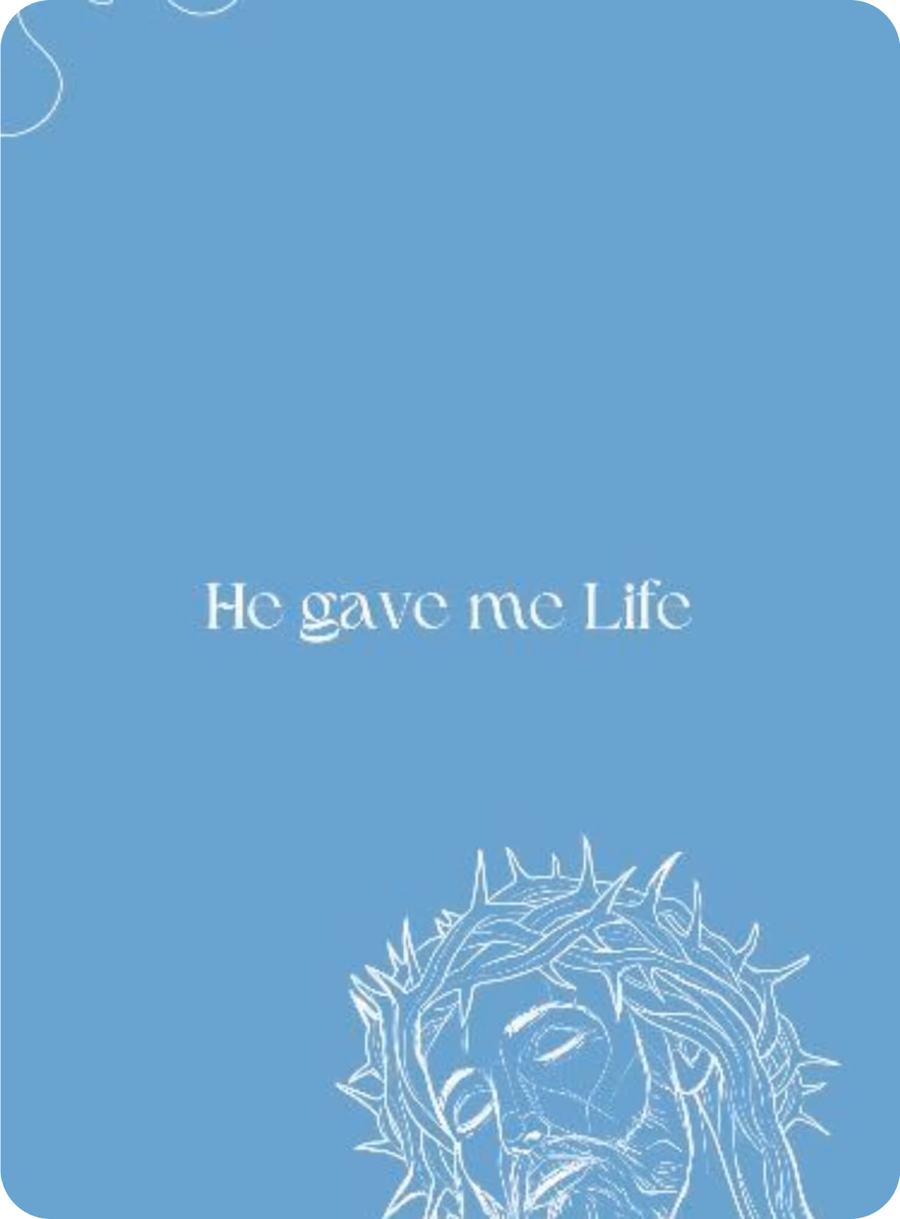 A line drawing of the crown of thorns, over the words “He gave me Life”