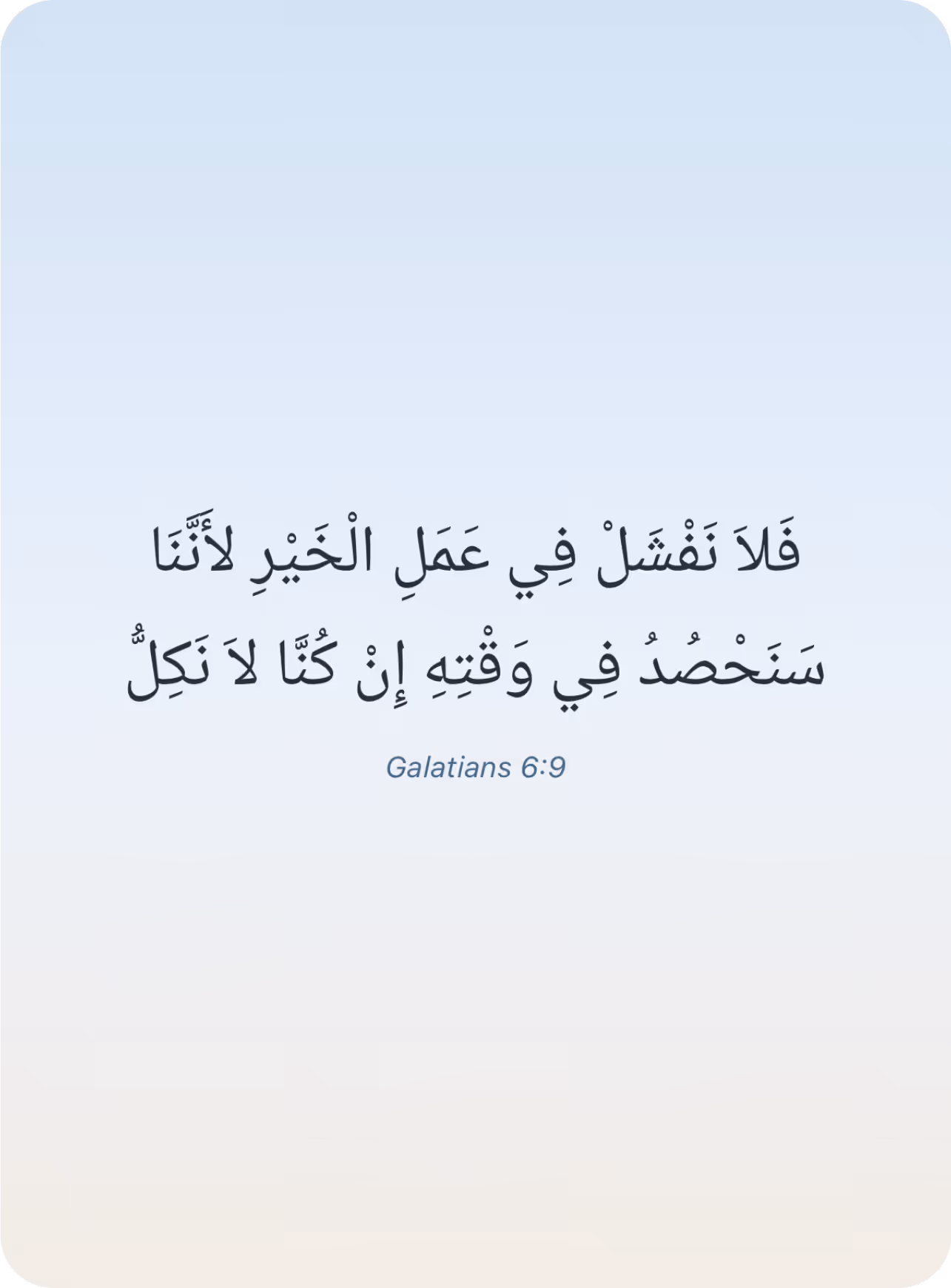 فَلاَ نَفْشَلْ فِي عَمَلِ الْخَيْرِ لأَنَّنَا سَنَحْصُدُ فِي وَقْتِهِ إِنْ كُنَّا لاَ نَكِلُّ — Galatians 6:9